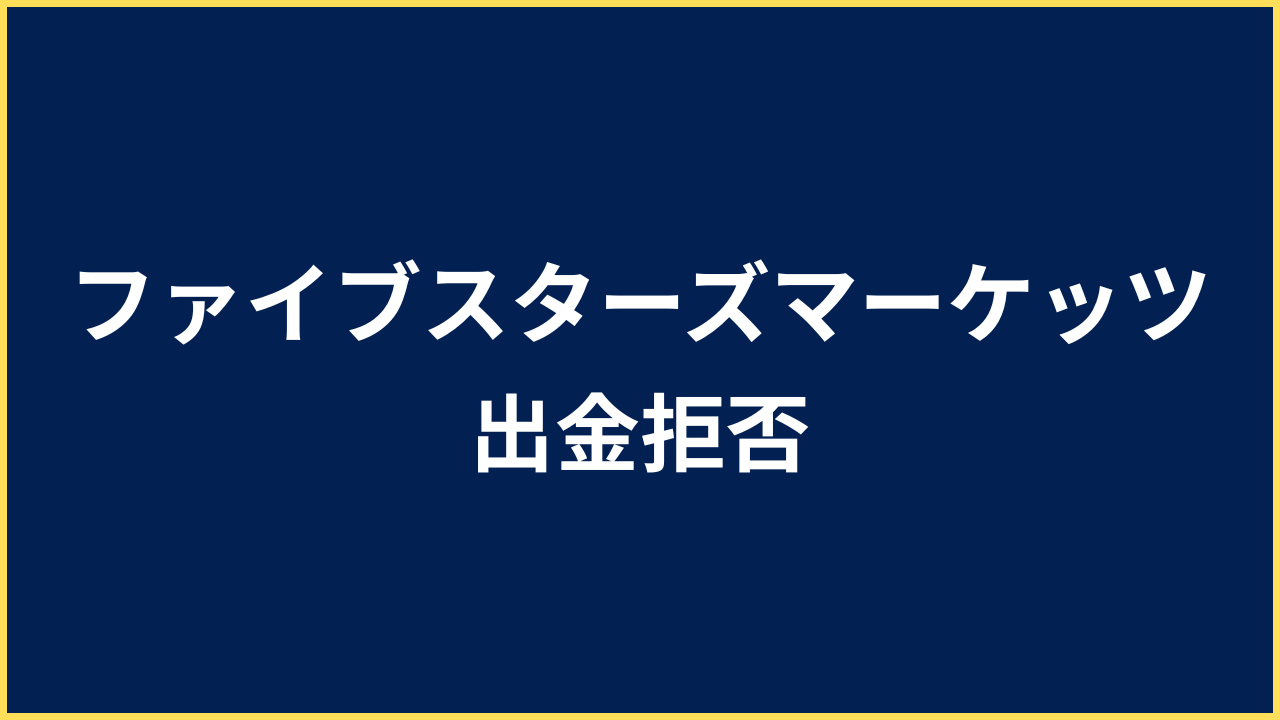 ファイブスターズマーケッツ 出金拒否
