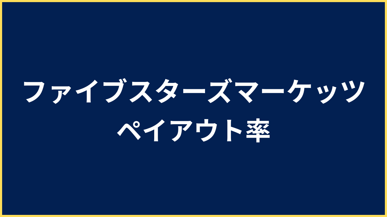 ファイブスターズマーケッツ ペイアウト率