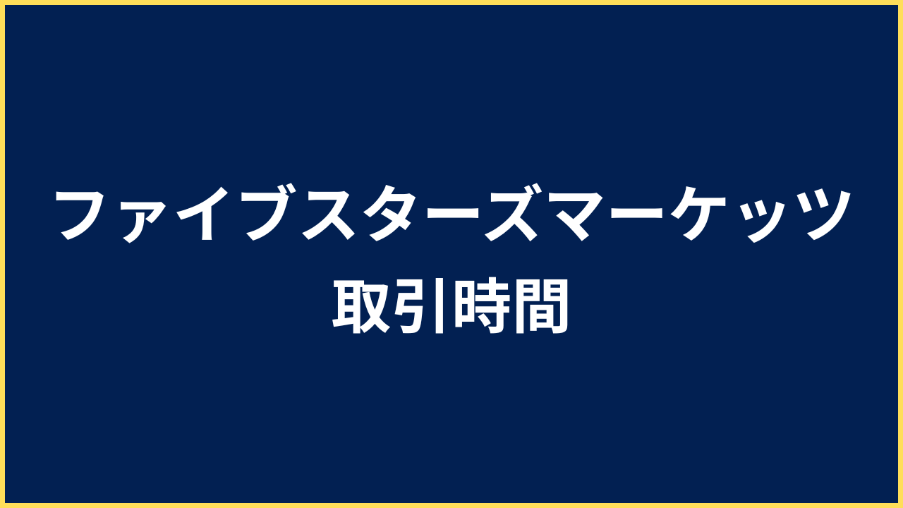 ファイブスターズマーケッツ 取引時間