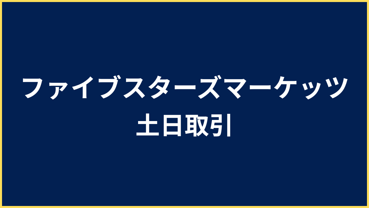 ファイブスターズマーケッツ 土日取引