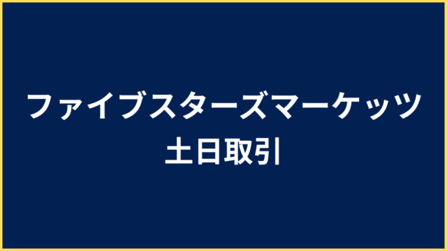 ファイブスターズマーケッツ 土日取引